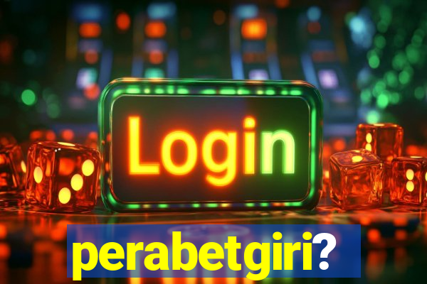 perabetgiri?