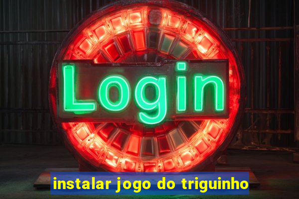 instalar jogo do triguinho