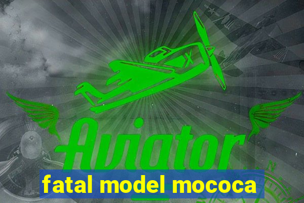 fatal model mococa