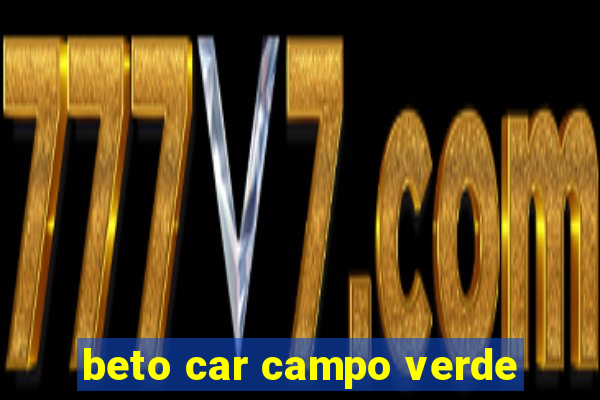 beto car campo verde