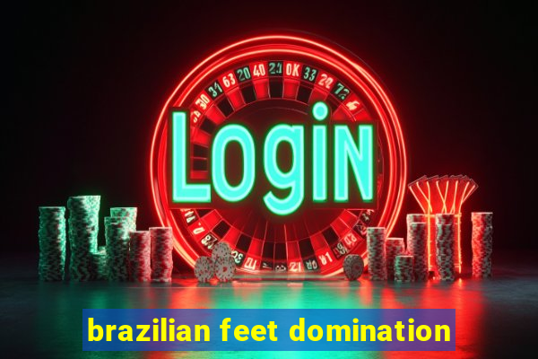 brazilian feet domination