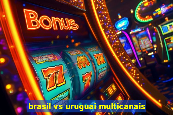 brasil vs uruguai multicanais