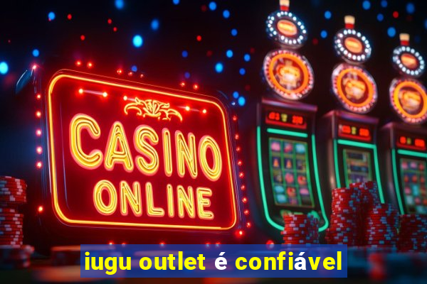 iugu outlet é confiável