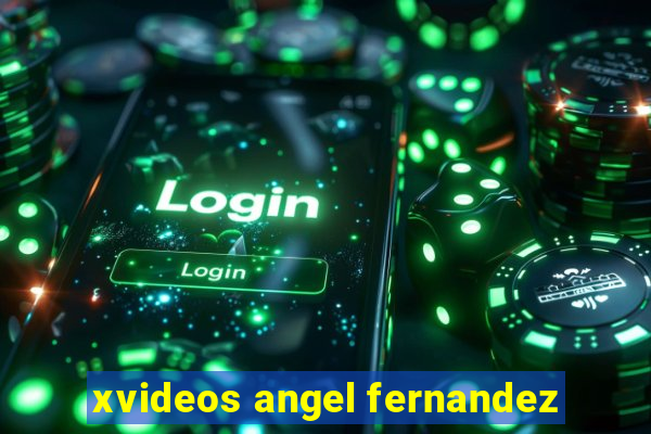 xvideos angel fernandez