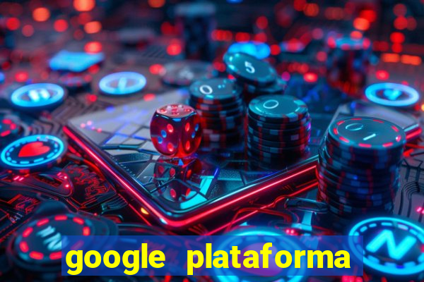 google plataforma de jogos