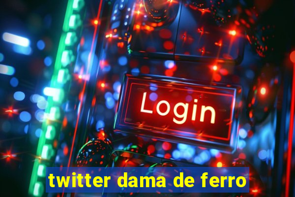 twitter dama de ferro