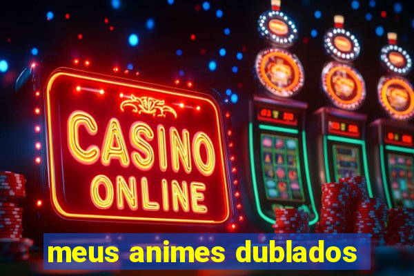 meus animes dublados