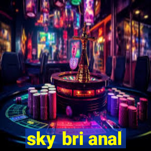 sky bri anal