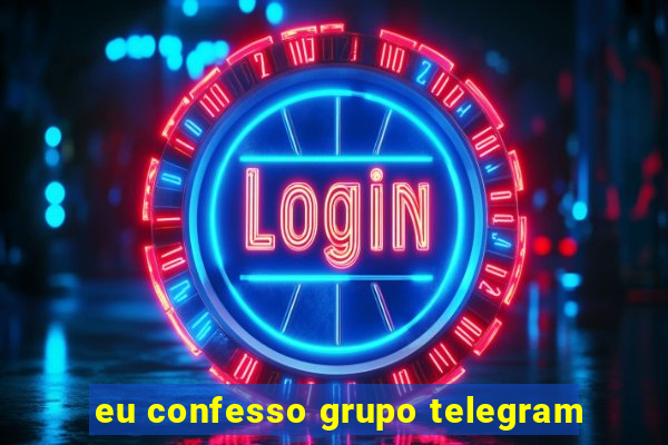 eu confesso grupo telegram