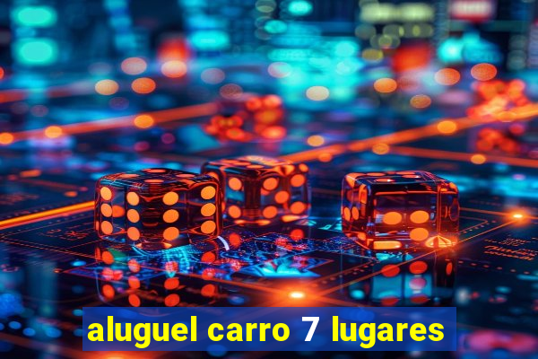 aluguel carro 7 lugares