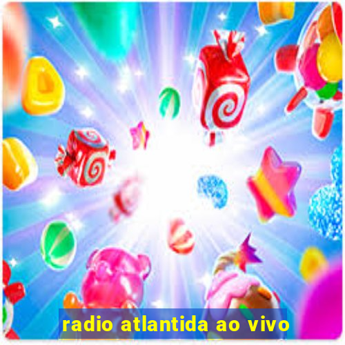 radio atlantida ao vivo