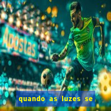 quando as luzes se apagam rede canais