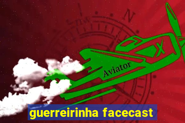 guerreirinha facecast