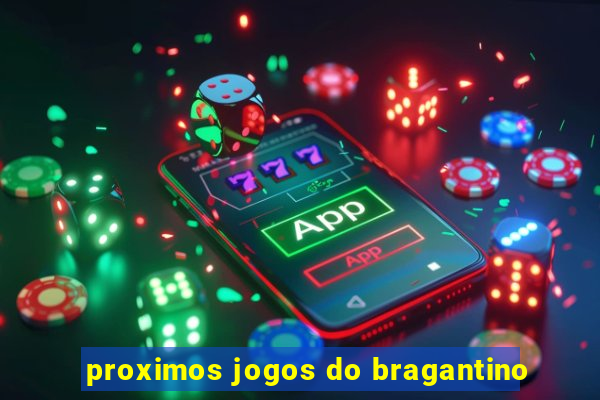 proximos jogos do bragantino