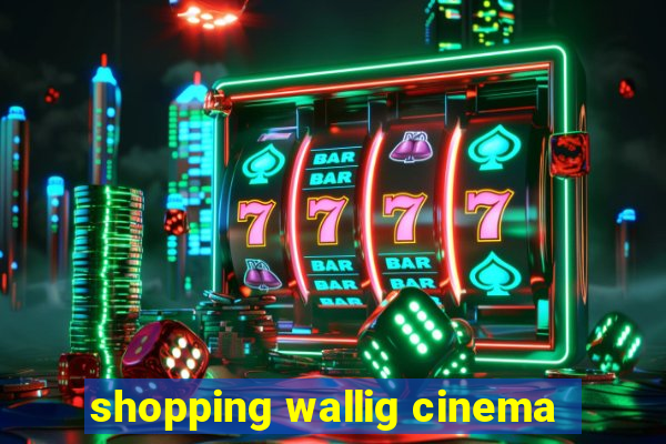 shopping wallig cinema