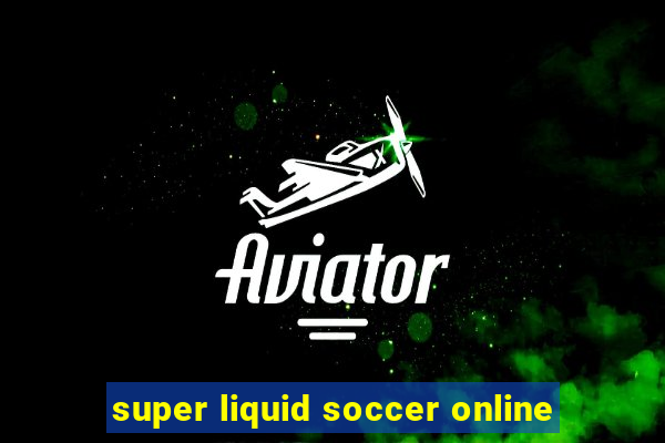 super liquid soccer online