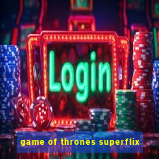 game of thrones superflix