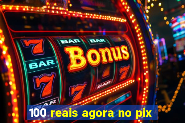 100 reais agora no pix