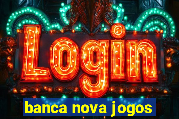 banca nova jogos