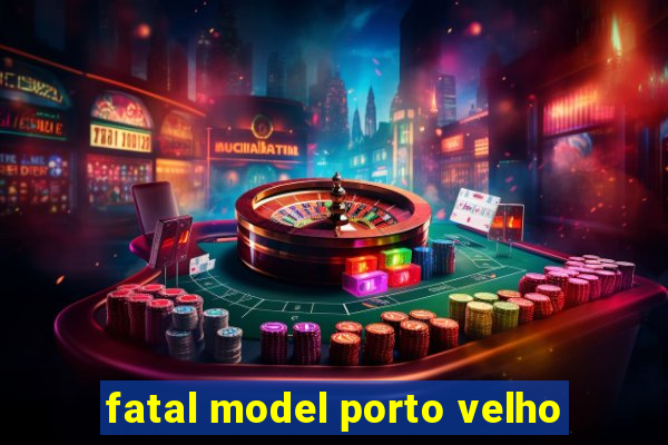 fatal model porto velho