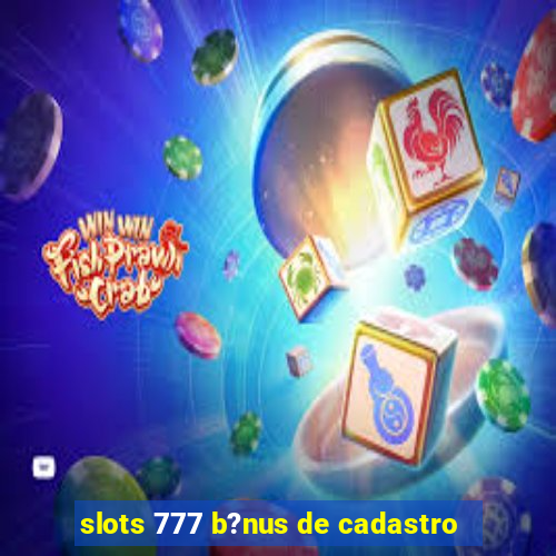 slots 777 b?nus de cadastro