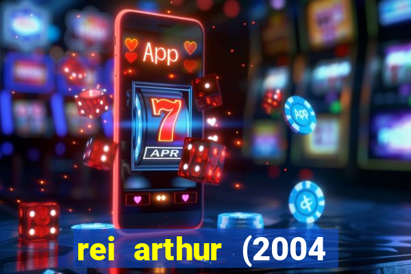 rei arthur (2004 assistir online)