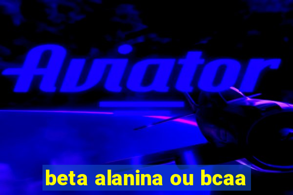 beta alanina ou bcaa