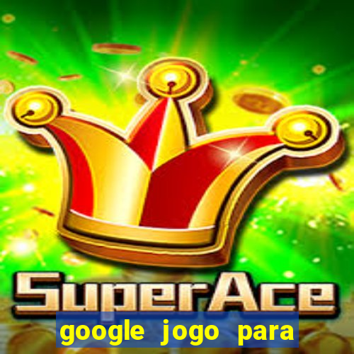 google jogo para ganhar dinheiro