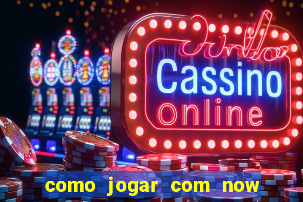 como jogar com now no big win