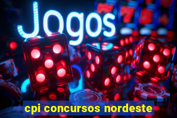 cpi concursos nordeste