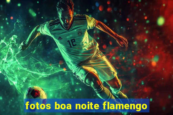 fotos boa noite flamengo