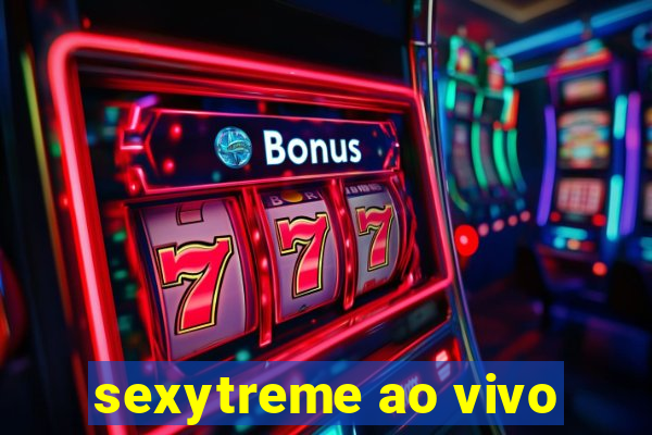 sexytreme ao vivo