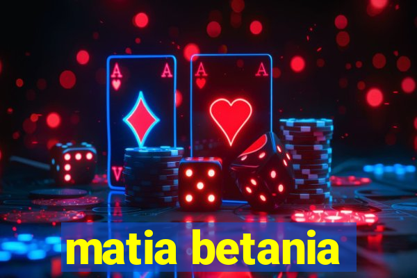 matia betania