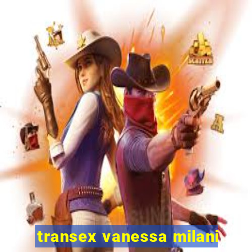 transex vanessa milani