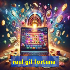 raul gil fortuna