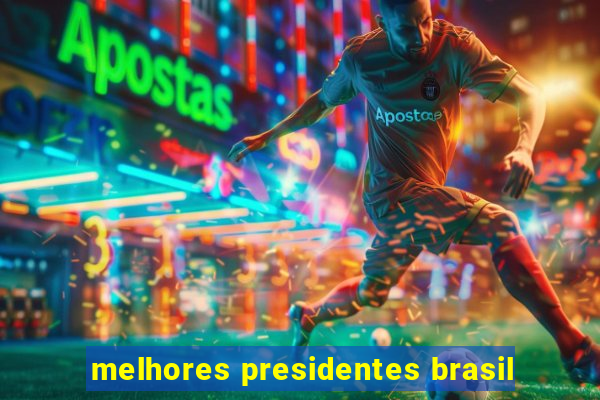 melhores presidentes brasil