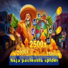 haja paciencia spider