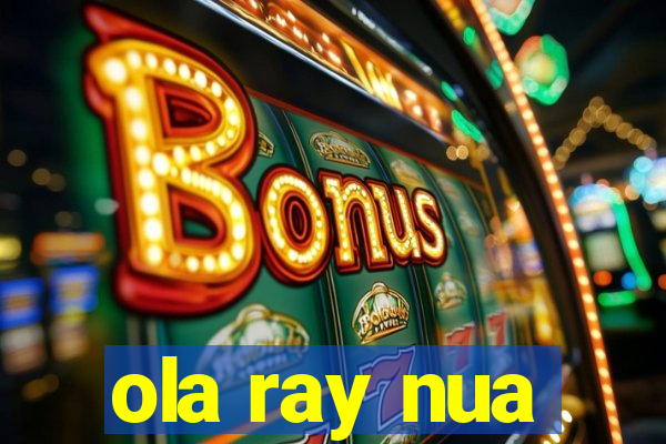 ola ray nua