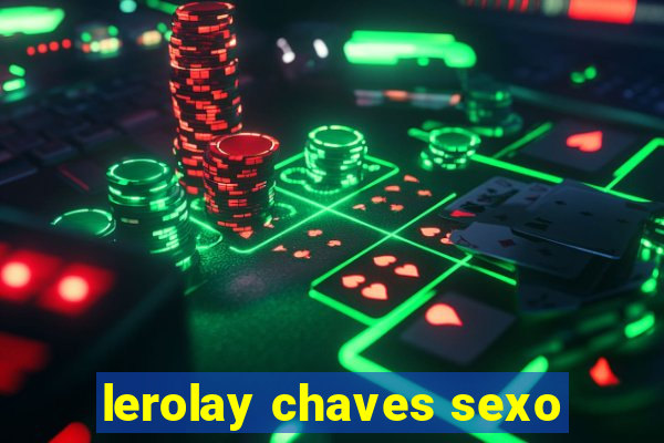 lerolay chaves sexo