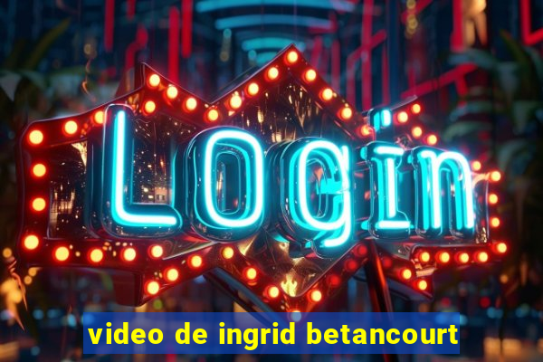 video de ingrid betancourt