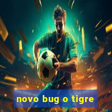 novo bug o tigre