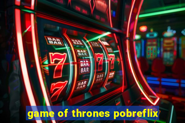 game of thrones pobreflix