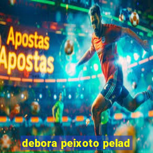 debora peixoto pelad