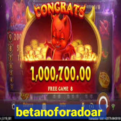 betanoforadoar