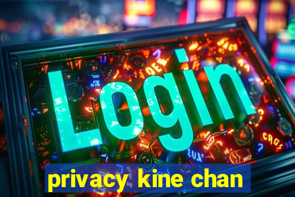 privacy kine chan