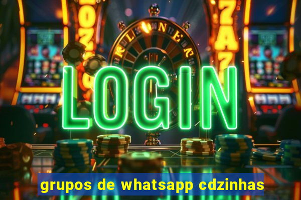 grupos de whatsapp cdzinhas