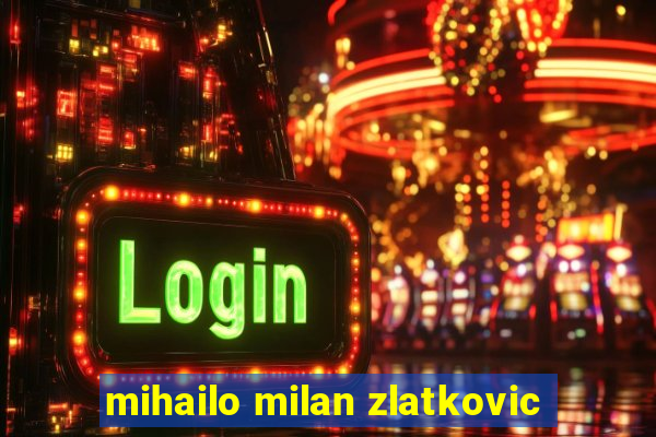 mihailo milan zlatkovic