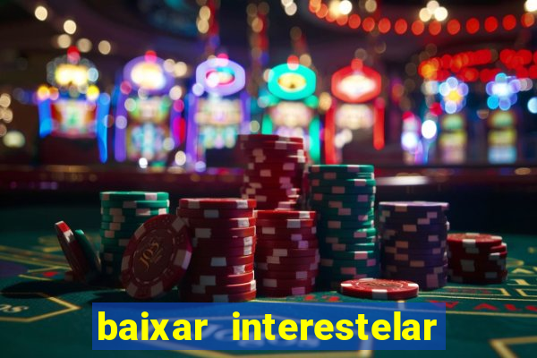 baixar interestelar filme completo dublado