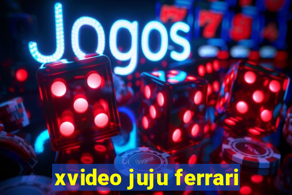 xvideo juju ferrari