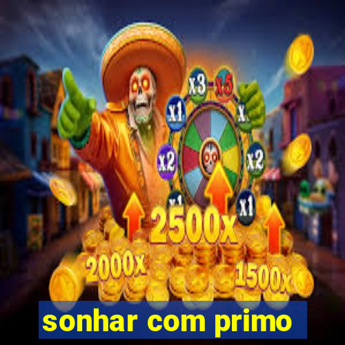 sonhar com primo